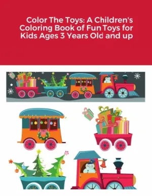 Color The Toys: A Children's Coloring Book of Fun Toys for Kids Ages 3 Years Old and up